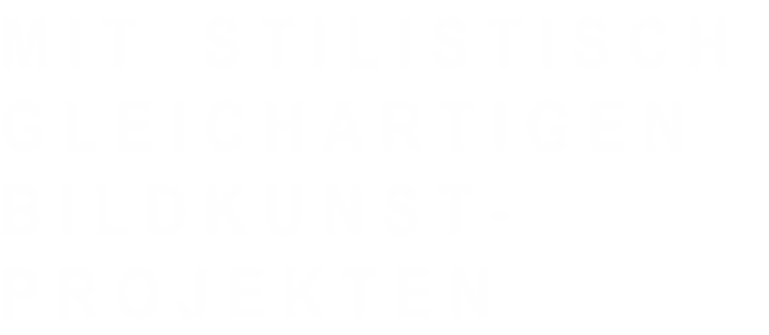 M I T    S T I L I S T I S C H 
G L E I C H A R T I G E N
B I L D K U N S T -
P R O J E K T E N
