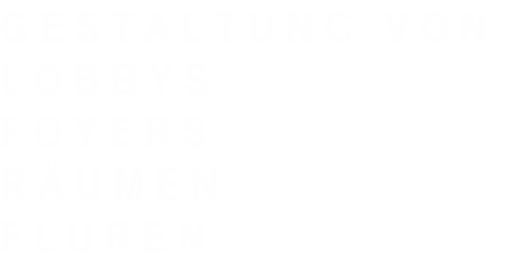 G E S T A L T U N G   V O N:
L O B B Y S
F O Y E R S
R Ä U M E N 
F L U R E N
